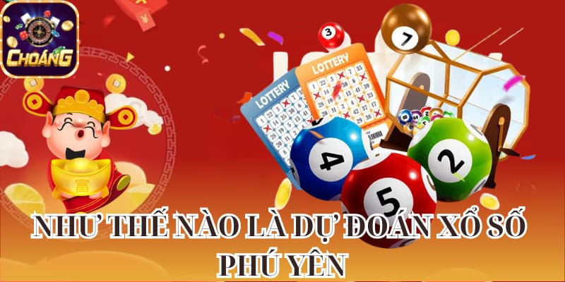 Như thế nào là dự đoán xổ số Phú Yên